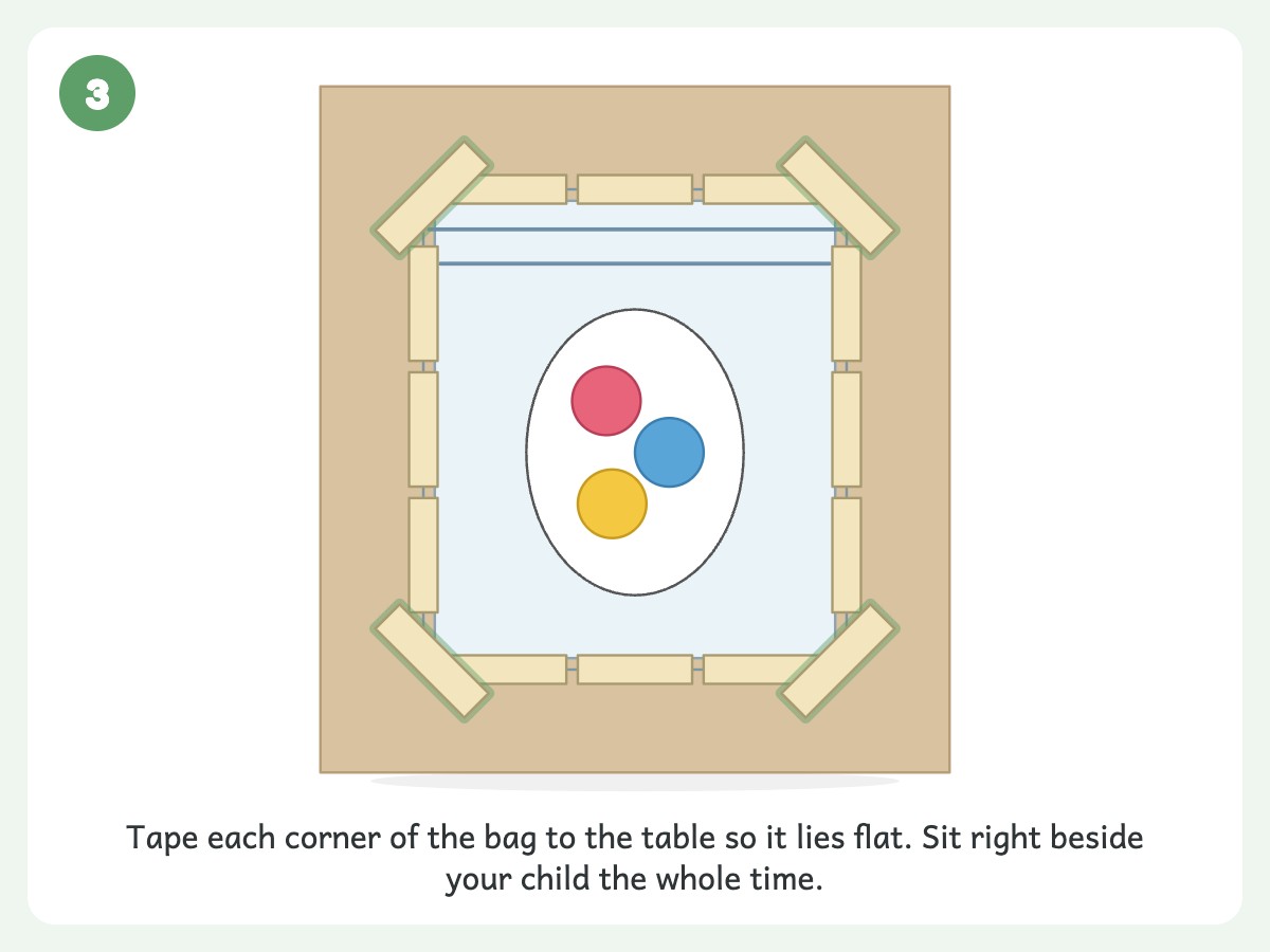 Step 3: Tape the bag flat to the table and sit right beside your child