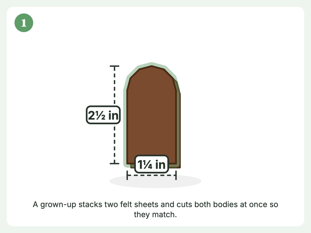 Step 1: Cut two matching 1¼ x 2½ in rounded bodies from stacked felt
