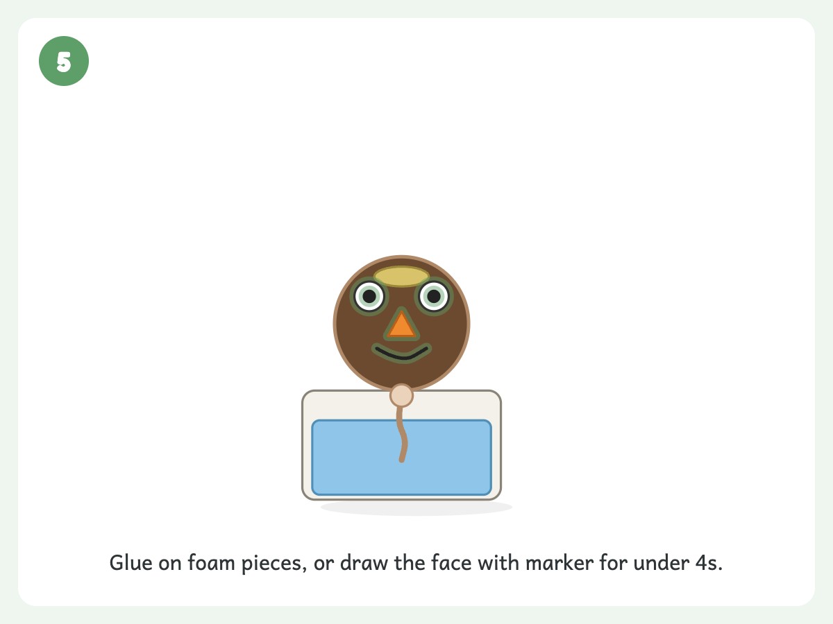 Step 5: Stick on a foam nose and eyes with white school glue, or draw the face with marker for under 4s