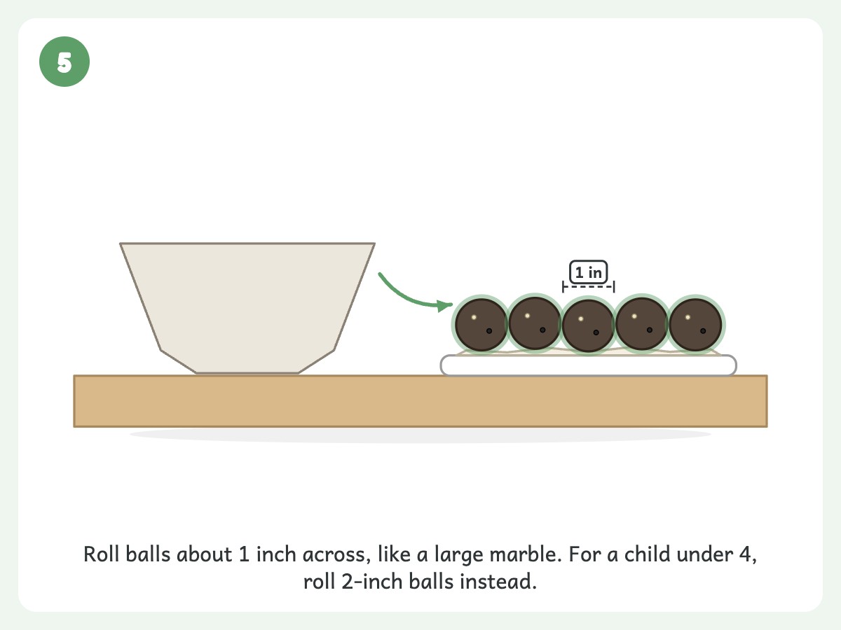 Step 5: Roll the mixture into 1-inch balls (2 inches for any child under 4)